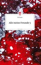 Ulla Burges - Alle meine Freunde 5. Life is a Story - story.one