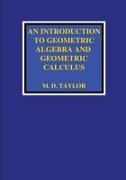 Michael D Taylor - An Introduction to Geometric Algebra and Geometric Calculus