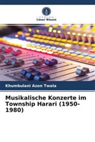 Khumbulani Azon Twala - Musikalische Konzerte im Township Harari (1950-1980)