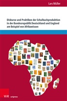 Lars Müller - Diskurse und Praktiken der Schulbuchproduktion in der Bundesrepublik Deutschland und England am Beispiel von Afrikawissen