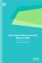 Gregory A Raymond, Gregory A. Raymond - International Norms and the Resort to War