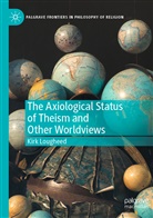 Kirk Lougheed - The Axiological Status of Theism and Other Worldviews