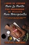 Trevor Foster, Ignacio Ramirez - Libro De Cocina Para La Parrilla Con Ahumador De Pellets Para Principiantes