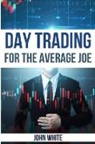 John White - Day Trading for the Average Joe - 2 Books in 1