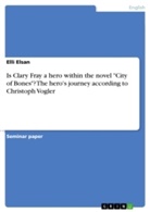 Elli Elsan - Is Clary Fray a hero within the novel "City of Bones"? The hero's journey according to Christoph Vogler