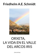Friedhelm A. E. Schmidt, Friedhelm A.E. Schmidt - Orxeta, La vida en El Valle del Arcos Iris