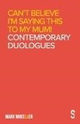 Mark Wheeller - Can't Believe I'm Saying This to My Mum Mark Wheeller Contemporary Duologues