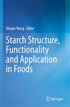 Shuju Wang, Shujun Wang - Starch Structure, Functionality and Application in Foods