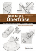 Richard Wagner - Tipps für die Oberfräse - 150 Zusatzvorrichtungen zum Nachbauen. 450 Detailzeichnungen