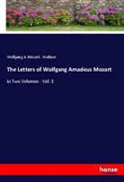 Wolfgang A. Mozart, Wolfgang Amadeus Mozart, Wallace - The Letters of Wolfgang Amadeus Mozart