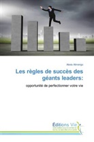 Alexis Alimengo - Les règles de succès des géants leaders: