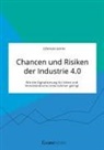 Gökhan Sahin - Chancen und Risiken der Industrie 4.0. Wie die Digitalisierung für kleine und mittelständische Unternehmen gelingt