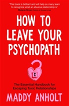 Maddy Anholt - How to Leave Your Psychopath