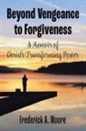 Frederick A. Moore - Beyond Vengeance to Forgiveness