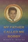 ROBERT F. SCHERMA - MY FATHER CALLED ME BOBBY