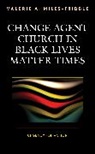 Valerie A. Miles-Tribble - Change Agent Church in Black Lives Matter Times
