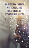 Jacob Alan Cook - Worldview Theory, Whiteness, and the Future of Evangelical Faith
