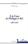 Gaëlle Audéon - À la Cour de Philippe le Bel