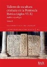Alejandro Villa del Castillo - Talleres de escultura cristiana en la península Ibérica (siglos VI-X). Tomo II