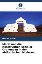 David Kaulem - Moral und die Konstruktion sozialer Ordnungen in der afrikanischen Moderne
