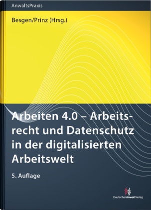 Nicola Besgen, Nicolai Besgen, Nicolai (Prof. Dr.) Besgen, Davi Bomhard, David Bomhard, … - Arbeiten 4.0 - Arbeitsrecht und Datenschutz in der digitalisierten Arbeitswelt