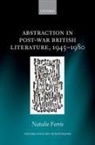 Natalie Ferris, Natalie (Leverhulme Trust Early Career Fel Ferris, Natalie (Leverhulme Trust Early Career Fellow Ferris, Ferris Natalie - Abstraction in Post-War British Literature 1945-1980