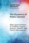 Mary Layton Atkinson, Mary Layton (University of North Carolin Atkinson, Frank R. Baumgartner, Baumgartner Frank R., K. Elizabeth Coggins, James A. Stimson... - Dynamics of Public Opinion