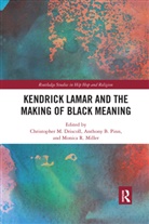 Christopher M. (Lehigh University Driscoll, Christopher M. Miller Driscoll, Christopher M. Pinn Driscoll, Christopher M. Driscoll, Driscoll Christopher M., Monica R Miller... - Kendrick Lamar and the Making of Black Meaning