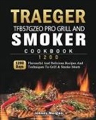 Johnny Morgan - Traeger TFB57GZEO Pro Grill and Smoker Cookbook 1200