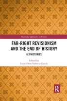 Louie Dean Valencia-Garcia, Louie Dean Valencia-García - Far-Right Revisionism and the End of History