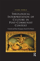 Ivana Noble, Noble Ivana - Theological Interpretation of Culture in Post-Communist Context