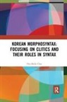 Hee-Rahk Chae - Korean Morphosyntax: Focusing on Clitics and Their Roles in Syntax