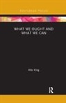 Alex King, King Alex - What We Ought and What We Can