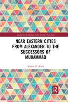Walter D. Ward, Ward Walter D. - Near Eastern Cities From Alexander to the Successors of Muhammad
