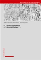 Adrian Brändli, Katharina Heyden - Claiming History in Religious Conflicts