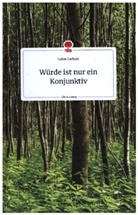 Lukas Lachnit - Würde ist nur ein Konjunktiv. Life is a Story - story.one