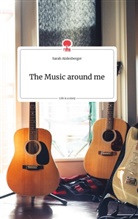 Sarah Atzlesberger - The Music around me. Life is a Story - story.one