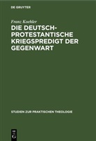 Franz Koehler - Die deutsch-protestantische Kriegspredigt der Gegenwart