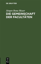 Jürgen Bona Meyer - Die Gemeinschaft der Facultäten