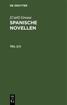 [Carl] Grosse, Carl Grosse - [Carl] Grosse: Spanische Novellen - Teil 2/3: Spanische Novellen