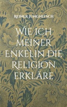 Reiner Jungnitsch - Wie ich meiner Enkelin die Religion erkläre