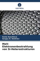 Sergey N Dmitriev, Sergey N. Dmitriev, Soni Kaschieva, Sonia Kaschieva - MeV-Elektronenbestrahlung von Si-Heterostrukturen