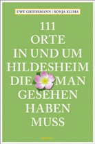 Uw Griessmann, Uwe Grießmann, Sonja Klima - 111 Orte in und um Hildesheim, die man gesehen haben muss