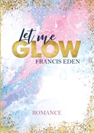 Francis Eden, Franci Eden, Francis Eden, Francis Eden - Let me Glow