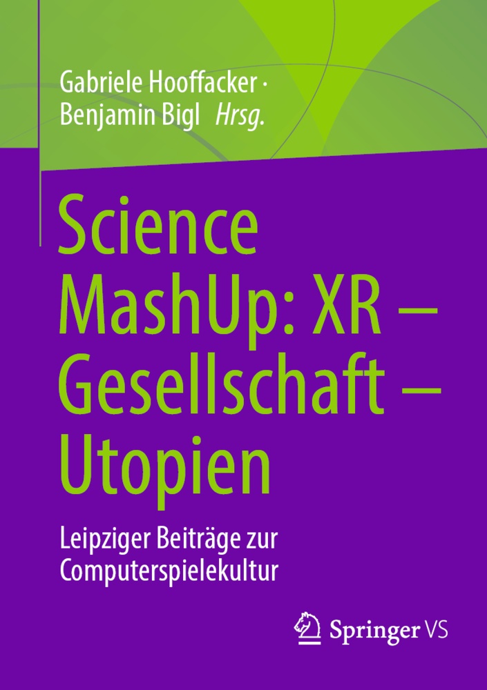 Bigl, Bigl, Benjamin Bigl, Gabriel Hooffacker, Gabriele Hooffacker - Science MashUp: XR - Gesellschaft - Utopien Leipziger Beiträge zur Computerspielekultur