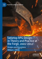William J White, William J. White - Tabletop RPG Design in Theory and Practice at the Forge, 2001-2012