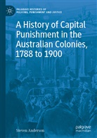 Steven Anderson - A History of Capital Punishment in the Australian Colonies, 1788 to 1900