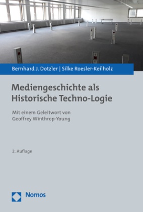 Bernhard Dotzler, Bernhard J Dotzler, Bernhard J. Dotzler, Silke Roesler-Keilholz - Mediengeschichte als Historische Techno-Logie - Mit einem Geleitwort von Geoffrey Winthrop-Young