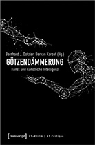 Bernhard J. Dotzler, Bernhar J Dotzler, Karpat, Berkan Karpat - Götzendämmerung - Kunst und Künstliche Intelligenz