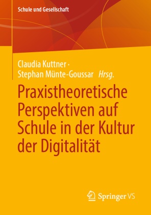 Yuliya Kolesnykova, Kuttner, Claudi Kuttner, Claudia Kuttner, Münte-Goussar, … - Praxistheoretische Perspektiven auf Schule in der Kultur der Digitalität